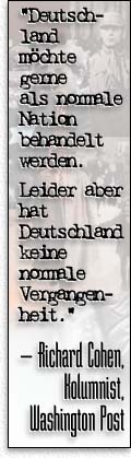 Deutschland  möchte gerne  als normale Nation behandelt werden. Leider aber hat Deutschland keine normale Vergangenheit. --  Richard Cohen, Kolumnist, Washington Post]