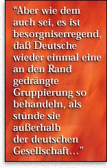  Aber wie dem auch sei, es ist besorgniserregend, daß Deutsche wieder einmal eine an den Rand gedrängte Gruppierung so behandeln, als stünde sie außerhalb  der deutschen  Gesellschaft...''