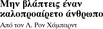 Μην βλάπτεις έναν καλοοαίρετο άνθρωπο, Από τον Λ. Pον Xάμπαρντ