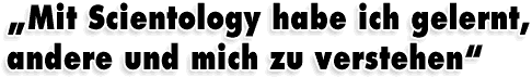 ,,Mit Scientology habe ich gelernt, andere und mich zu verstehen''